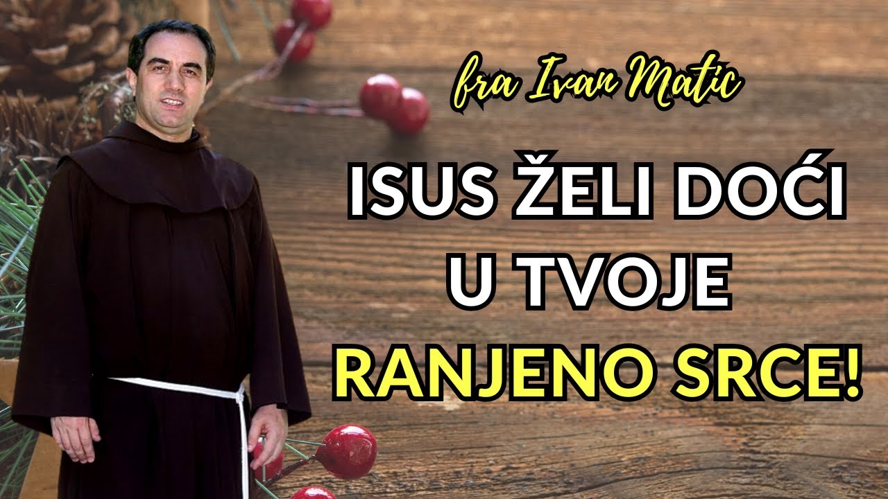 Isus želi doći u tvoje ranjeno srce! Fra Ivan Matić