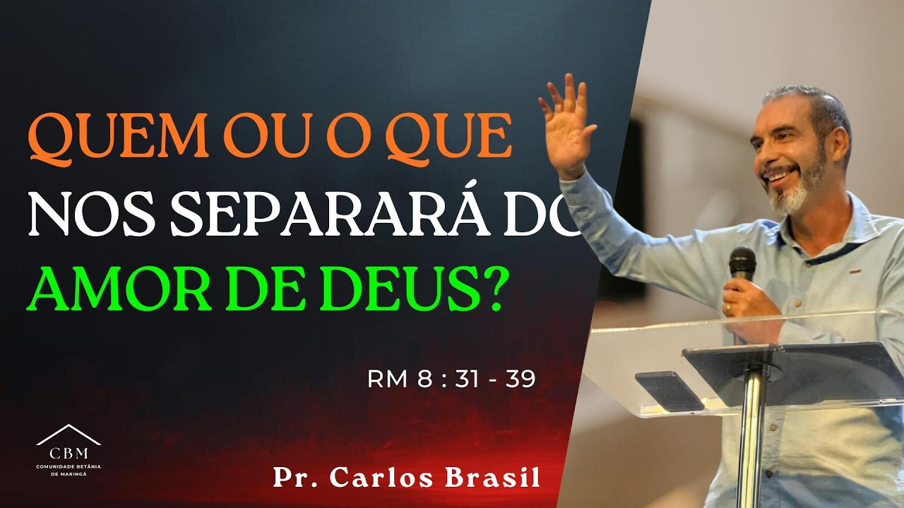 QUEM OU O QUE NOS SEPARARÁ DO AMOR DE DEUS  - Pr. Carlos Brasil | CBM MARINGÁ