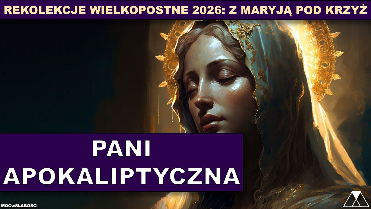 PANI APOKALIPYCZNA - Z MARYJĄ POD KRZYŻ. Rekolekcje Wielkopostne 2026