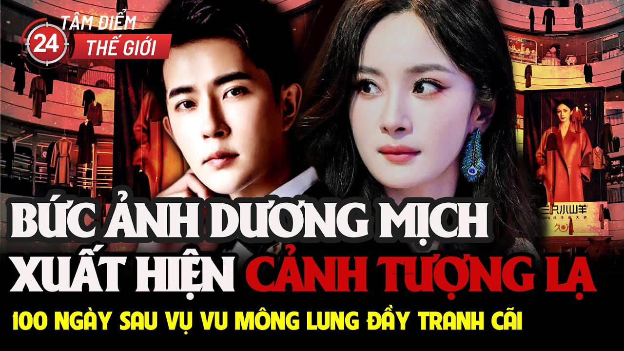 Tấm ảnh lớn của Dương Mịch xuất hiện cảnh tượng lạ; 100 ngày sau vụ Vu Mông Lung đầy tranh cãi