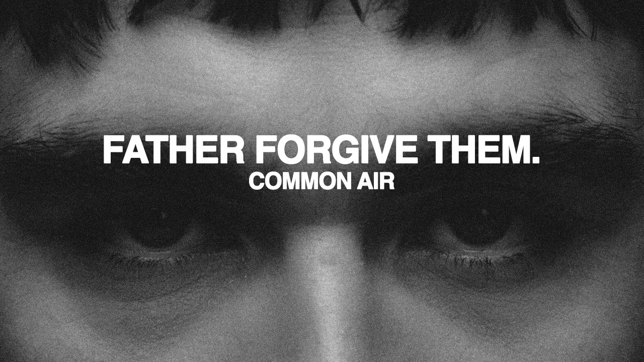 COMMON AIR - FATHER FORGIVE THEM. (Official Visualizer)
