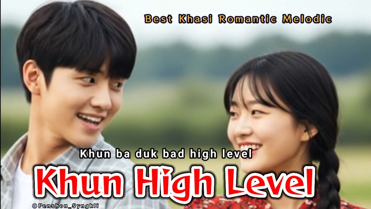 Khun High Level_Best Khasi Romantic melodic|Penshon Syngkli #khasisongs #khasilyric 