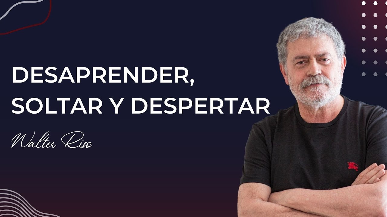 Desaprender, soltar y despertar - Walter Riso