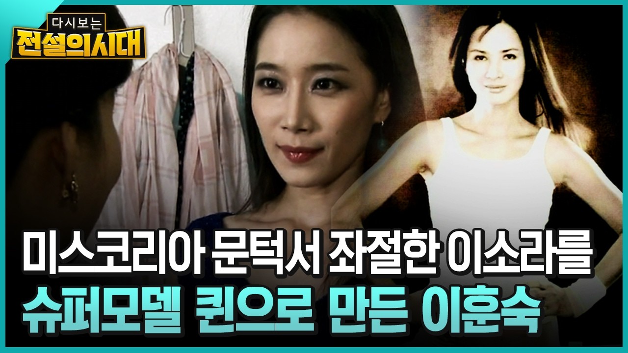 미스코리아 문턱서 좌절한 이소라를 슈퍼모델 퀸으로 만든 이훈숙 [전설의시대]