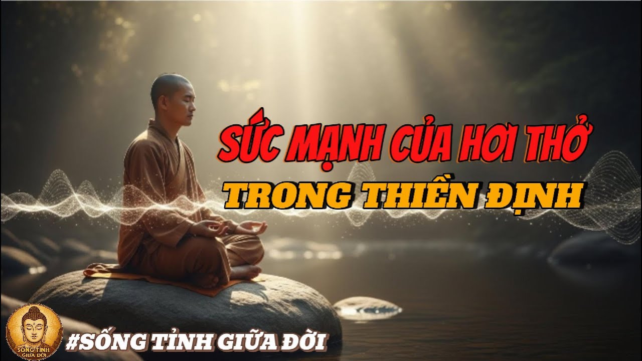 Sức Mạnh Của Hơi Thở, Vì Sao Hơi Thở Là Chìa Khóa Của Thiền Định? | SỐNG TỈNH GIỮA ĐỜI