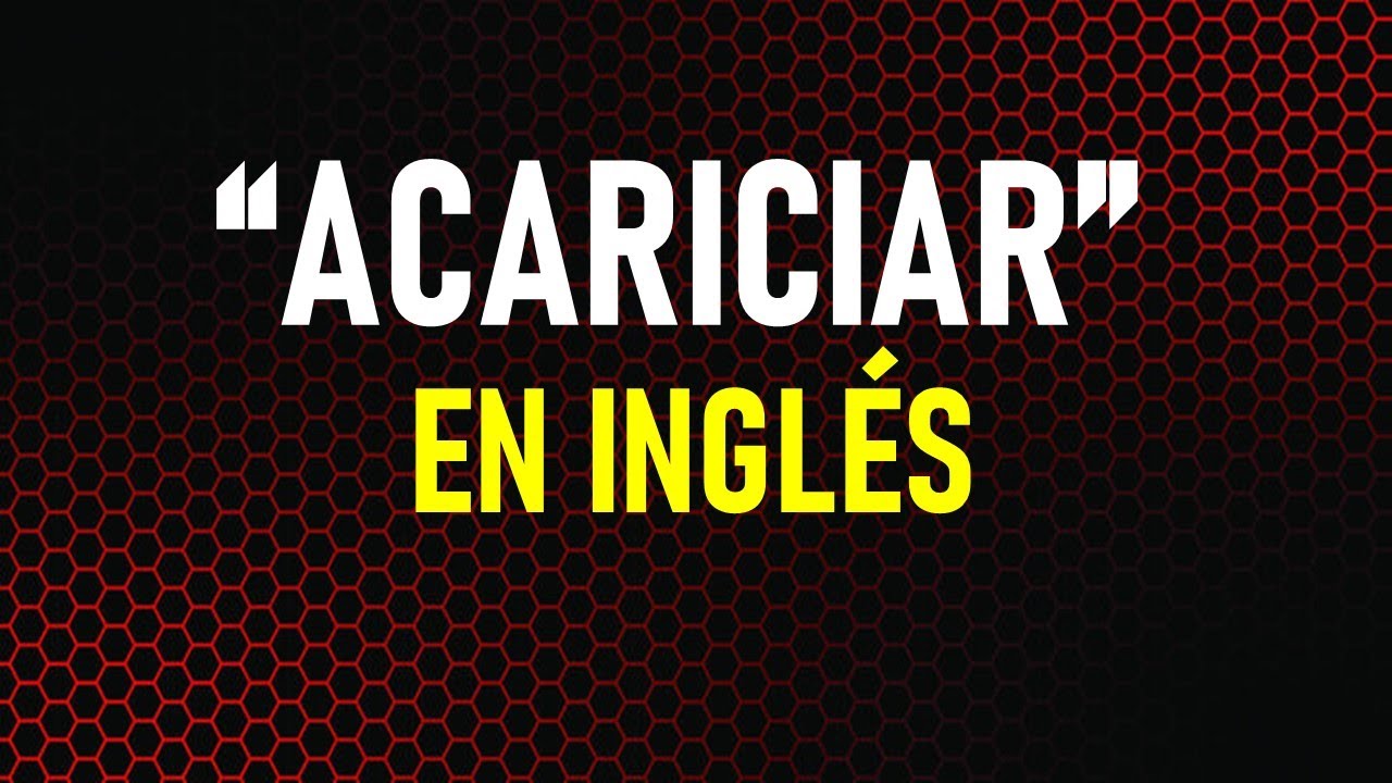 Aprende a decir “ACARICIAR” en INGLÉS DE 4 FORMAS
