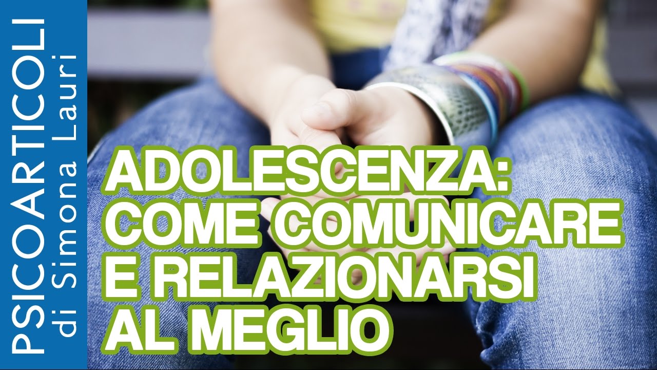 Adolescenza: come comunicare e relazionarsi al meglio