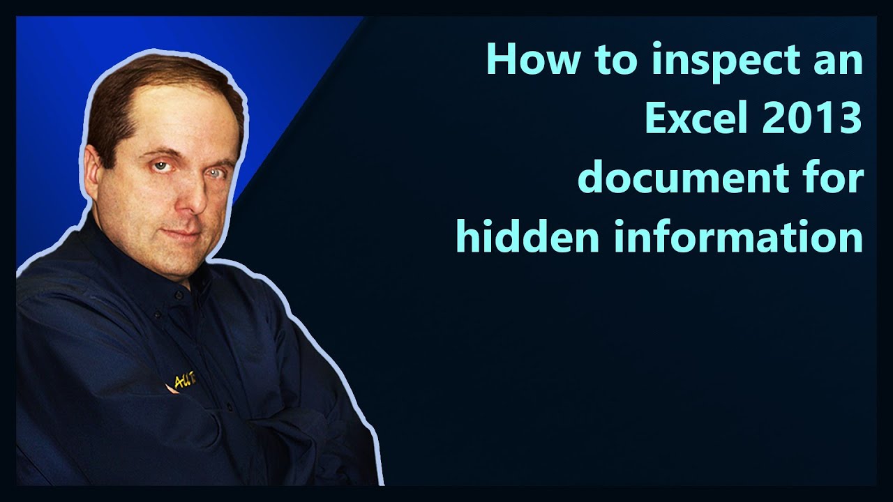 How to inspect an Excel 2013 document for hidden information