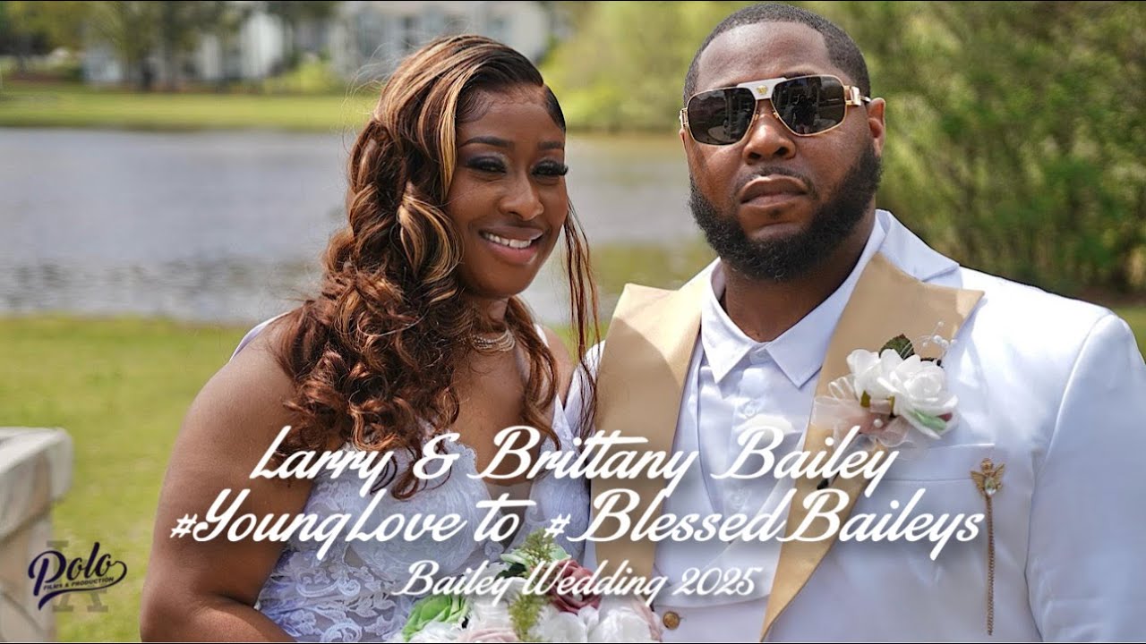 LARRY AND BRITTANY BAILEY #YOUNG LOVE TO #BLESSED BAILEYS -BAILEY WEDDING 2025