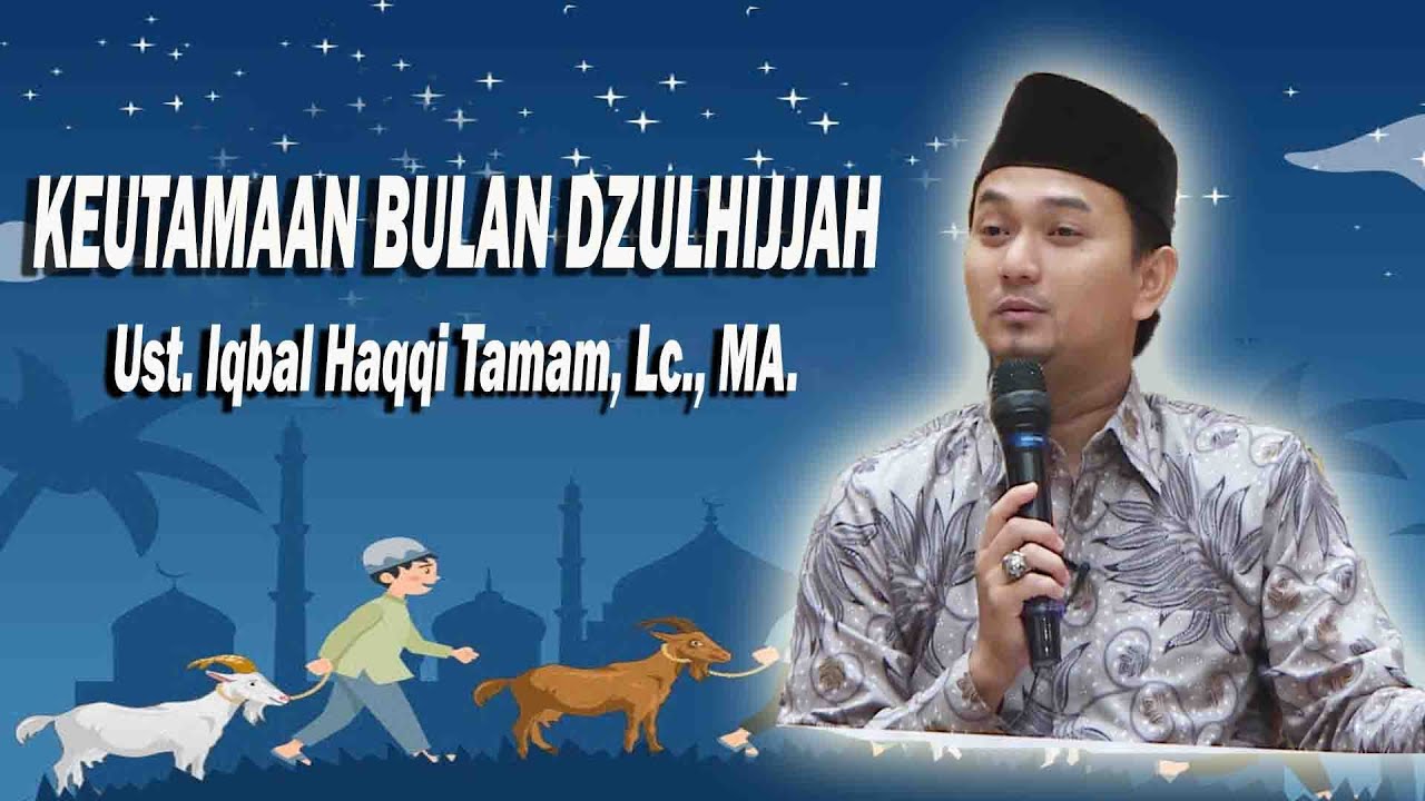 Ust. M. Iqbal Haqqi Tamam, Lc., MA.( KEUTAMAAN BULAN DZULHIJJAH )