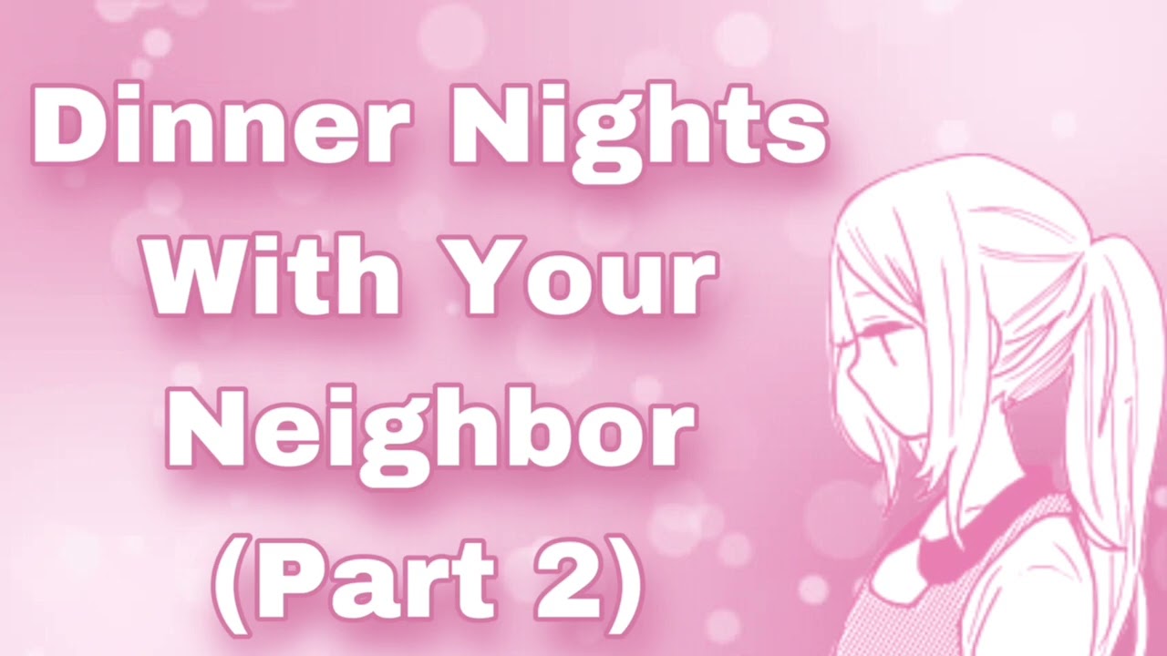 Dinner Nights With Your Neighbor! (Part 2) (Love Confession) (Being Vulnerable) (Romantic) (F4M)