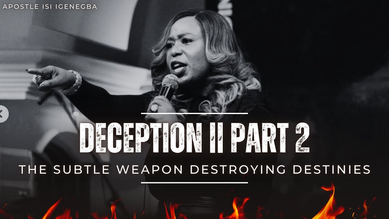 DECEPTION — THE SUBTLE WEAPON DESTROYING DESTINIES || APOSTLE ISI IGENEGBA || PART 2