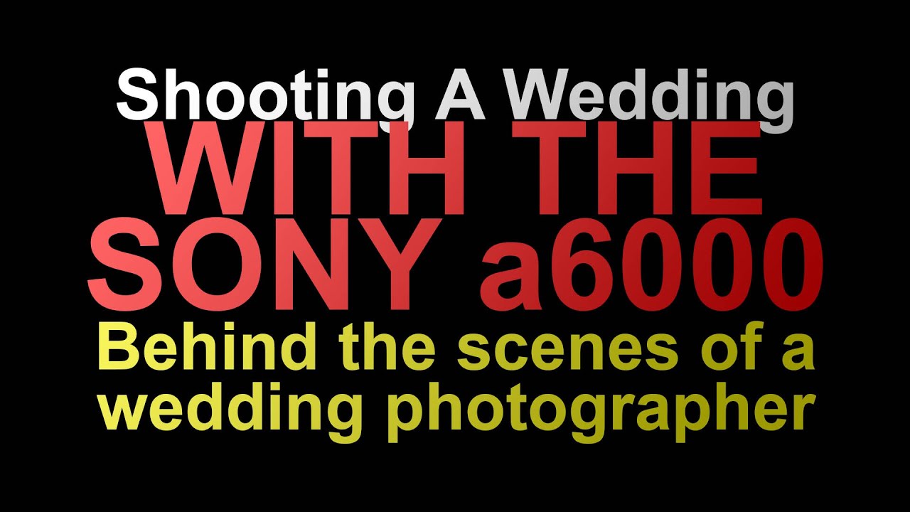 Shooting A Wedding |  The Sony A6000