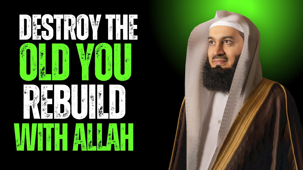 Destroy the Old You &mdash; Rebuild Yourself with Allah&rsquo;s Guidance | Mufti Menk