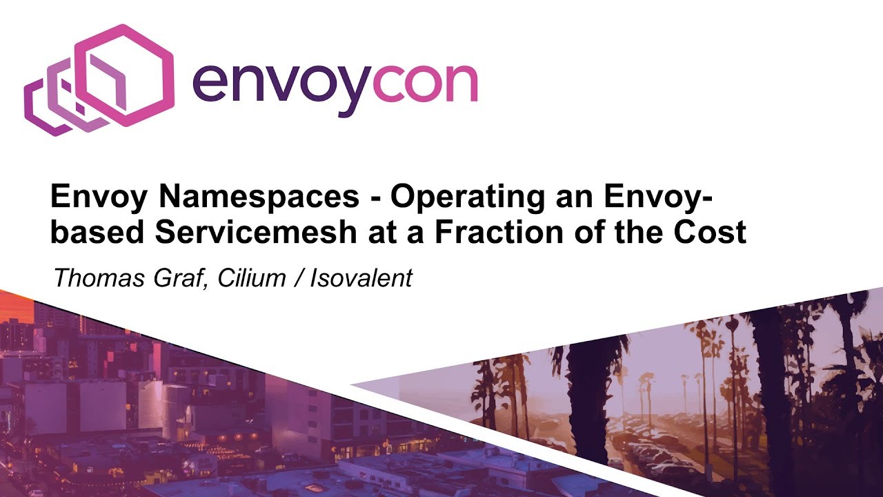 Envoy Namespaces - Operating an Envoy-based Service Mesh at a Fraction of the Cost - Thomas Graf