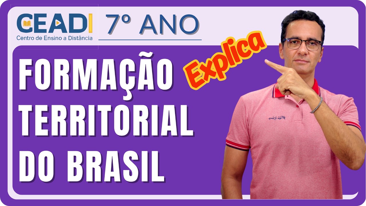 CEADI Explica | GEOGRAFIA 7º ano | Formação Territorial do Brasil | 1º Bimestre Prof. Sílvio Passos