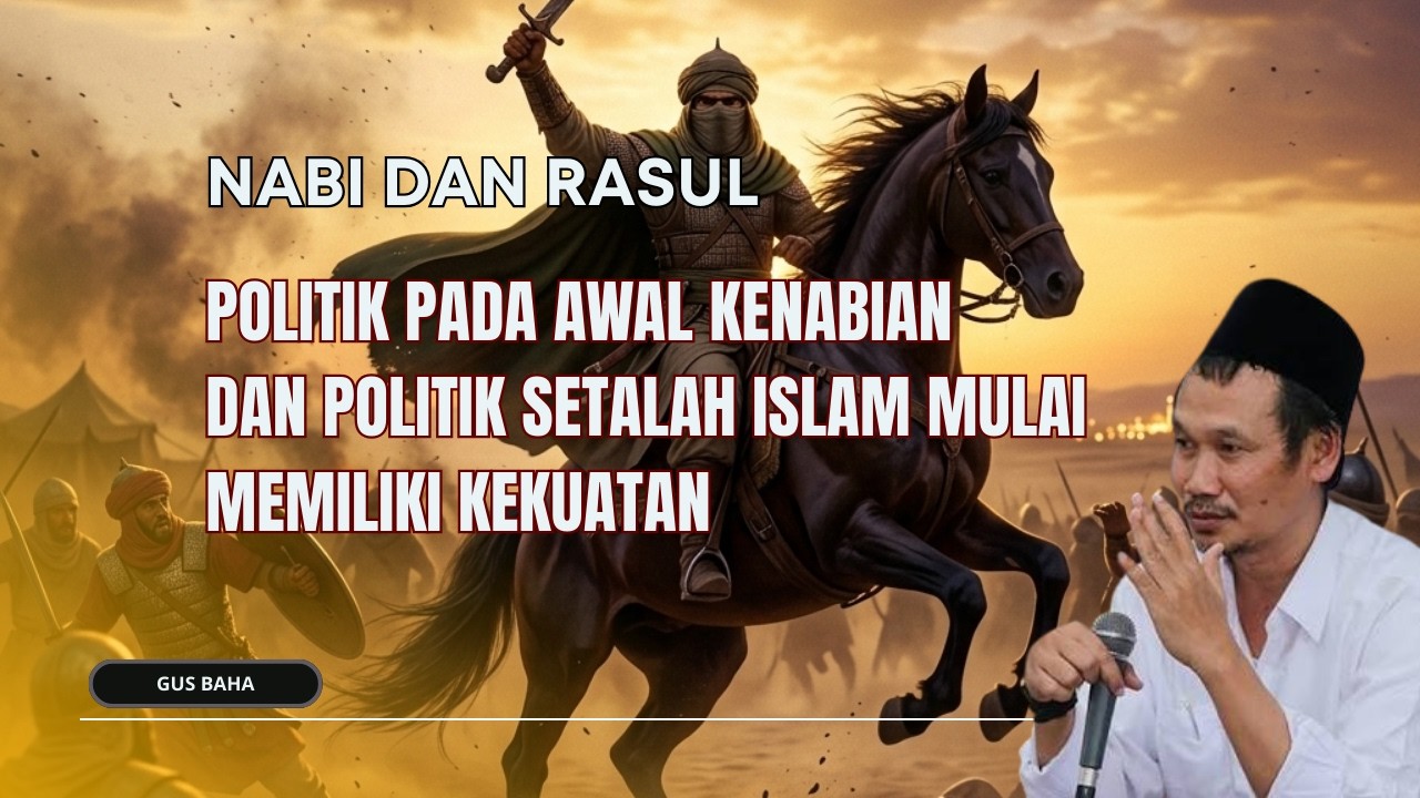 GUS BAHA : POLITIK PADA AWAL KENABIAN DAN PADA SAAT ISLAM MULAI MEMILIKI KEKUATAN