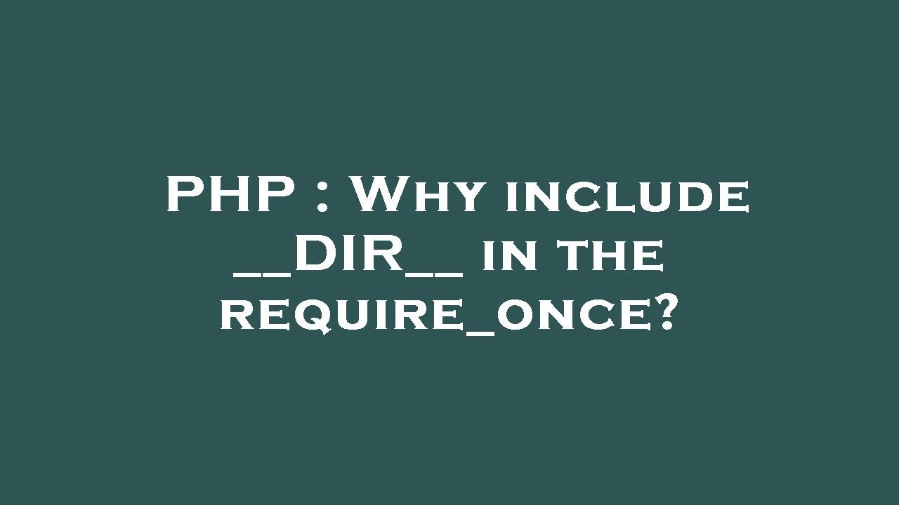 PHP : Why include __DIR__ in the require_once?