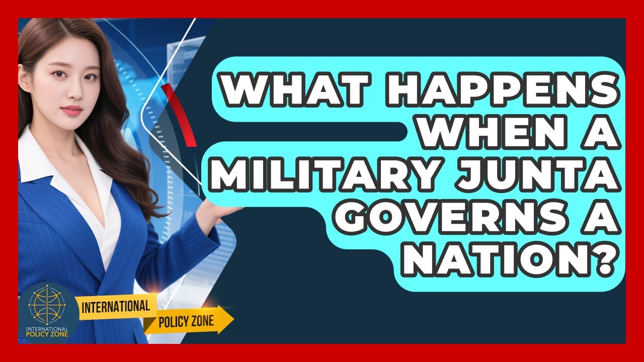 What Happens When A Military Junta Governs A Nation? - International Policy Zone