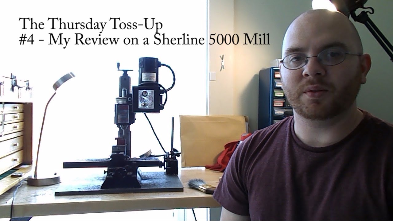 The Thursday Toss Up #4 - My Review on a Sherline 5000 Mill