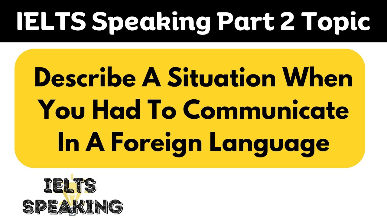 Describe A Situation When You Had To Communicate In A Foreign Language -  IELTS Speaking Part 2