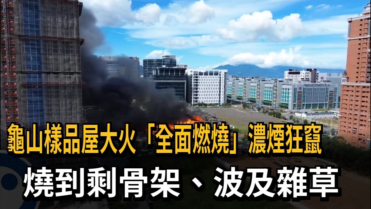 龜山樣品屋大火「全面燃燒」濃煙狂竄　燒到剩骨架、波及雜草－民視新聞