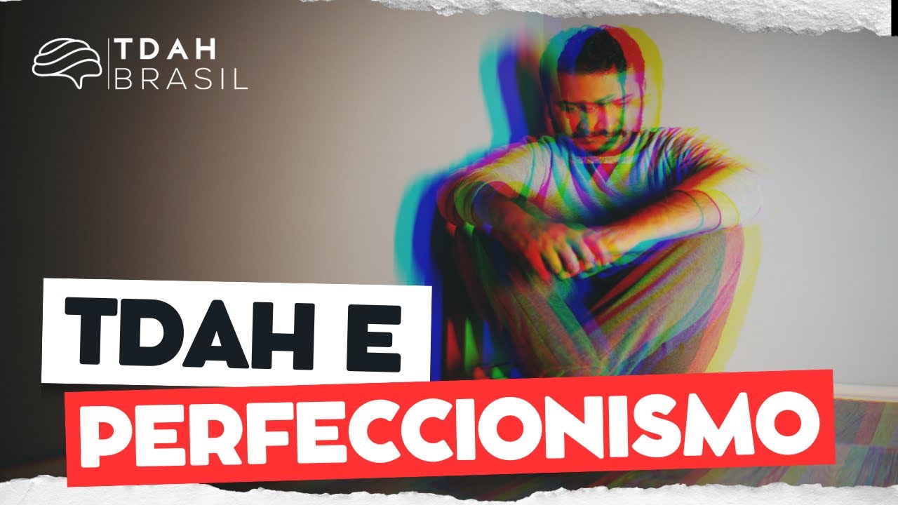TDAH e Perfeccionismo: Como o perfeccionismo pode afetar o TDAH?