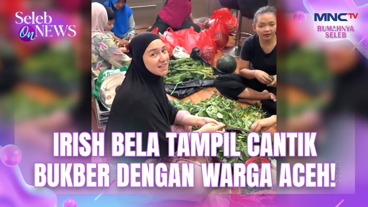 Irish Bela Masak Besar, Demi Bukber Dengan Warga Aceh | SELEB ON NEWS