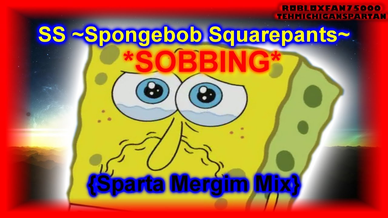 SS ~Spongebob SquarePants~ *SOBBING* {Sparta Megrim Mix}