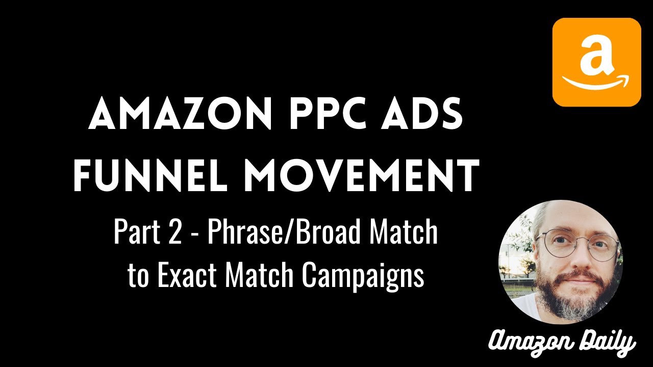Amazon PPC Ads Funnel Movement - Part 2 - Phrase/Broad Match to Exact Match Advertising Campaigns