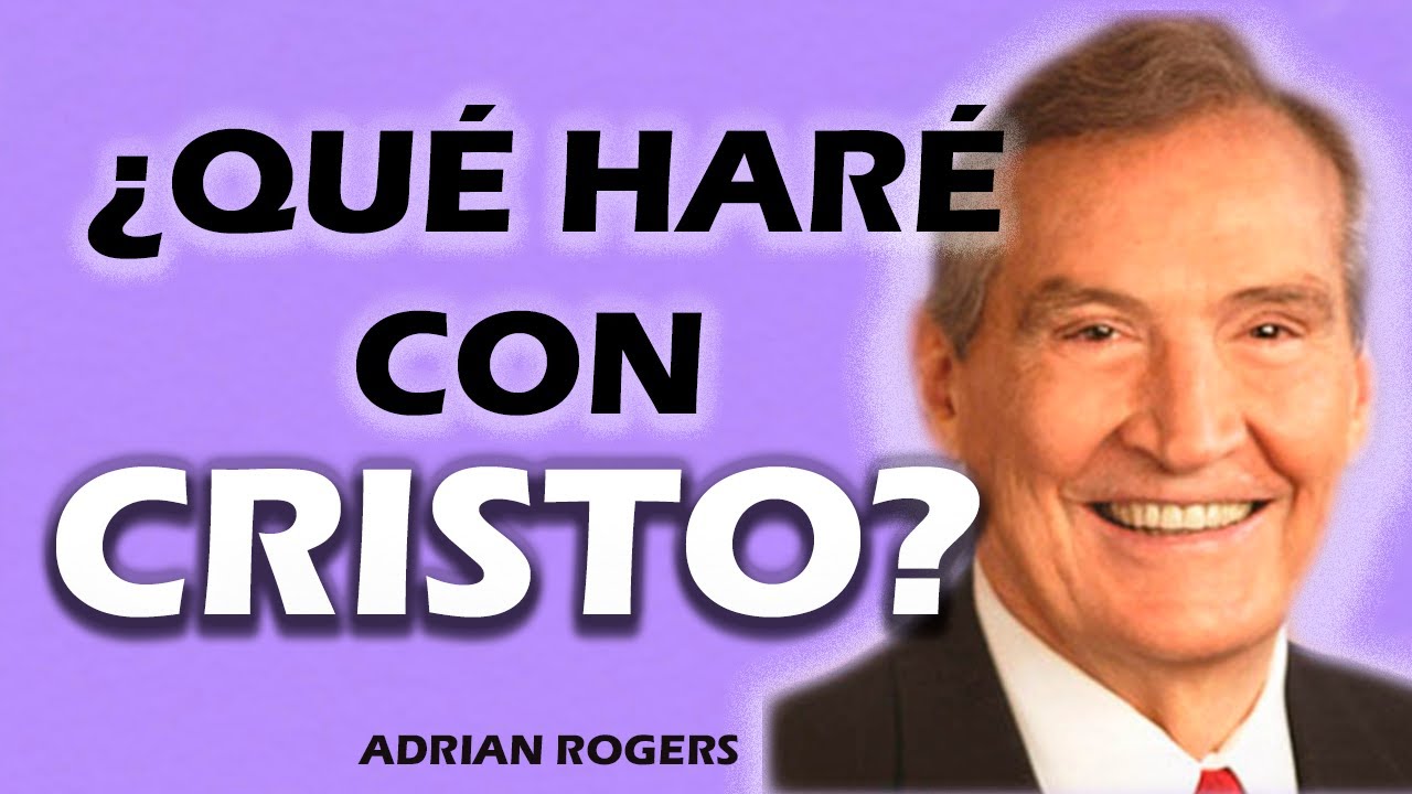 Adrian Rogers: Qué haré con Cristo 1