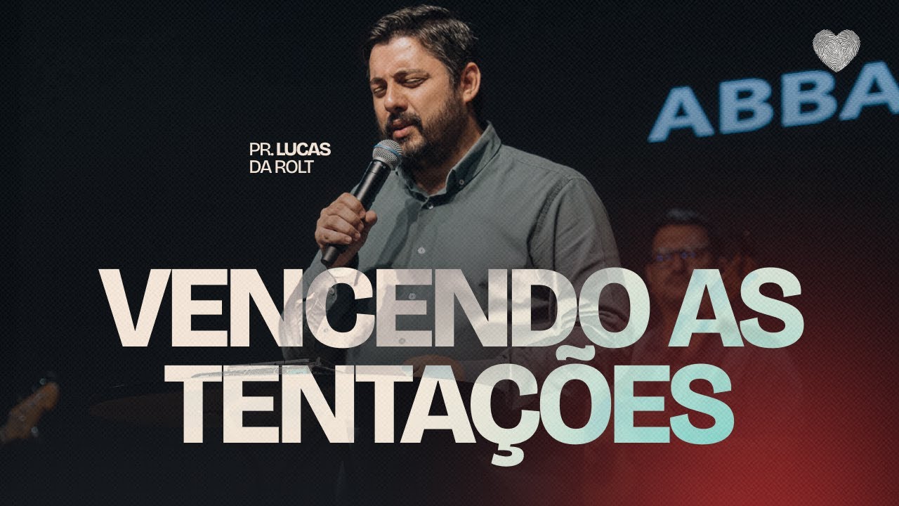 Vencendo as tentações | Pr. Lucas Da Rolt | Abba Pai Church