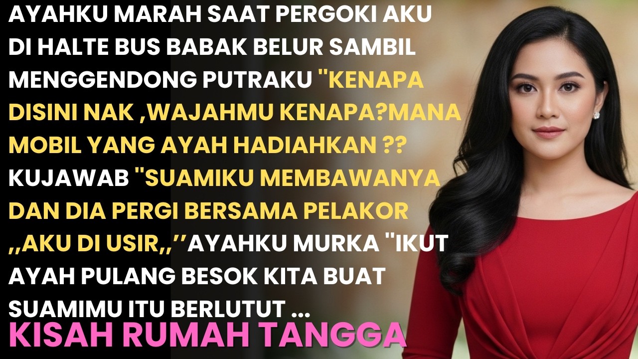 DI USIR DAN DI ANIAYA SUAMI ,AYAHKU PERGOKI AKU DI HALTE DAN MURKA ,,BESOK KITA BUAT DIA BERLUTUT...