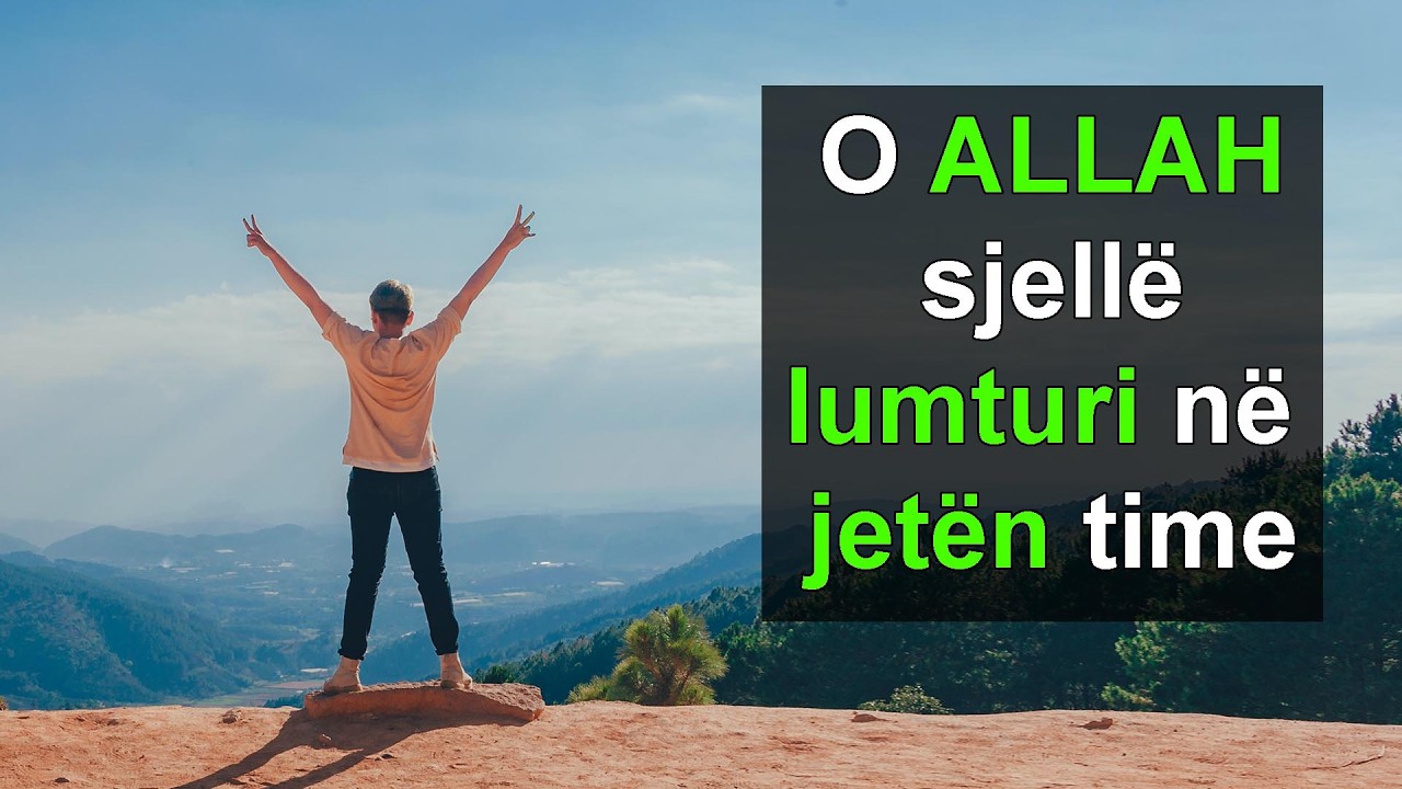 O ALLAH sjell lumturi ne jeten time