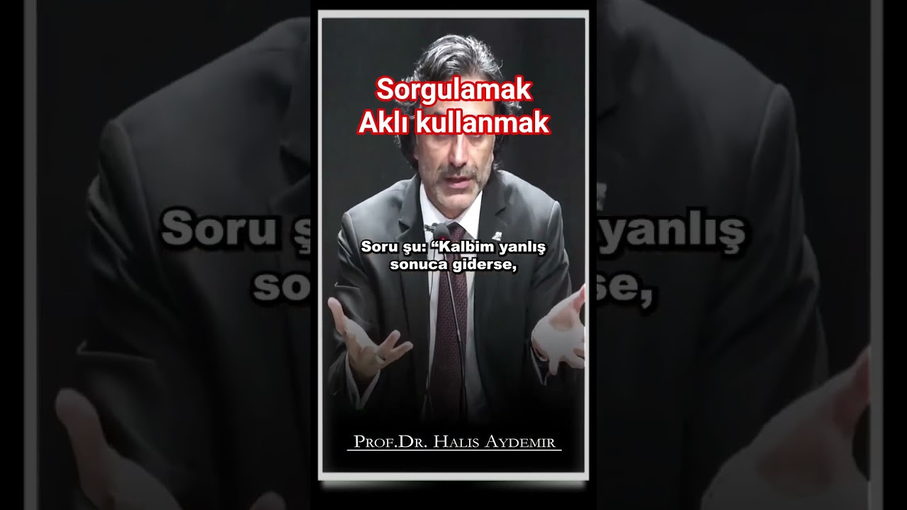 Sorgulamak, aklını kullanmak İslam'ın istediği bir faaliyettir.