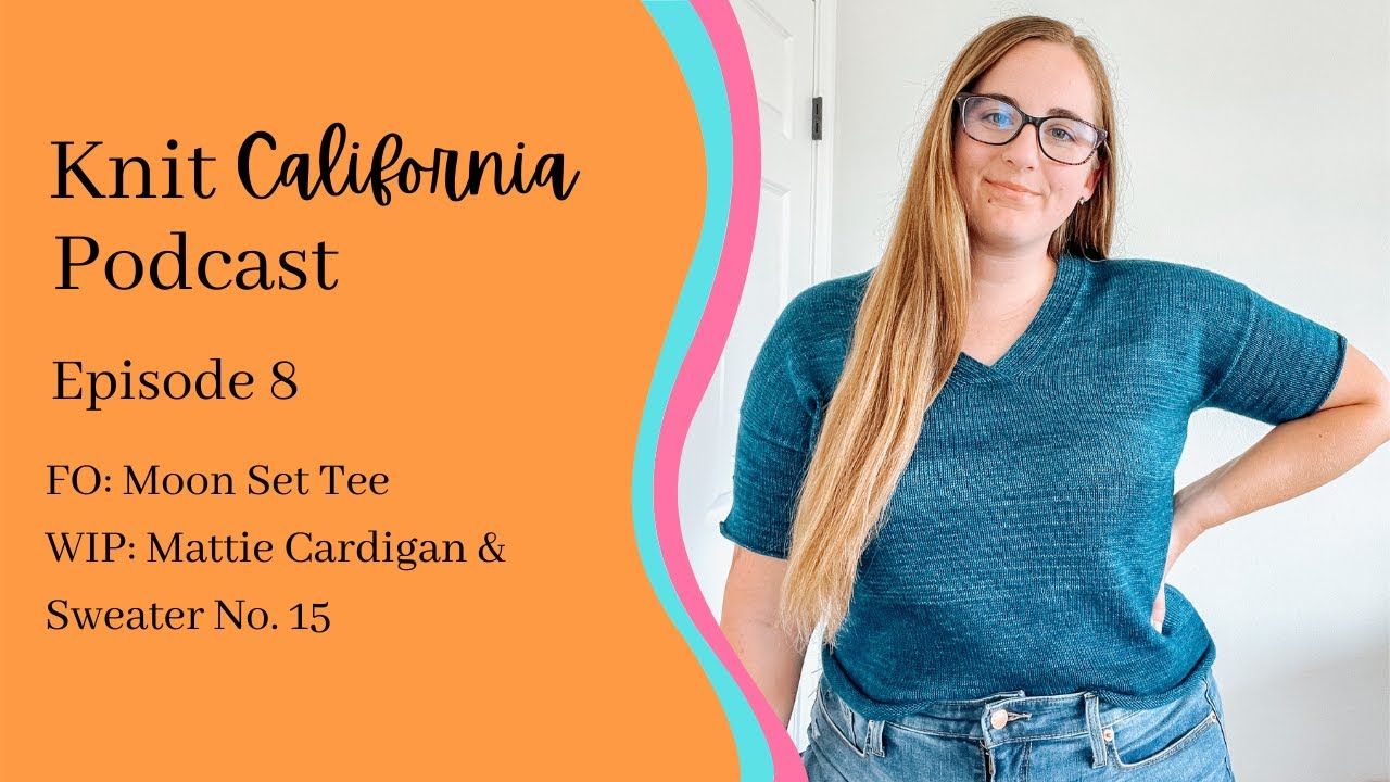 Knit California Podcast Episode 8 - Moon Set Tee & thoughts about knitting