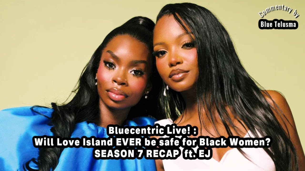 Will Love Island EVER be safe for Black Women? SEASON 7 RECAP ft. EJ