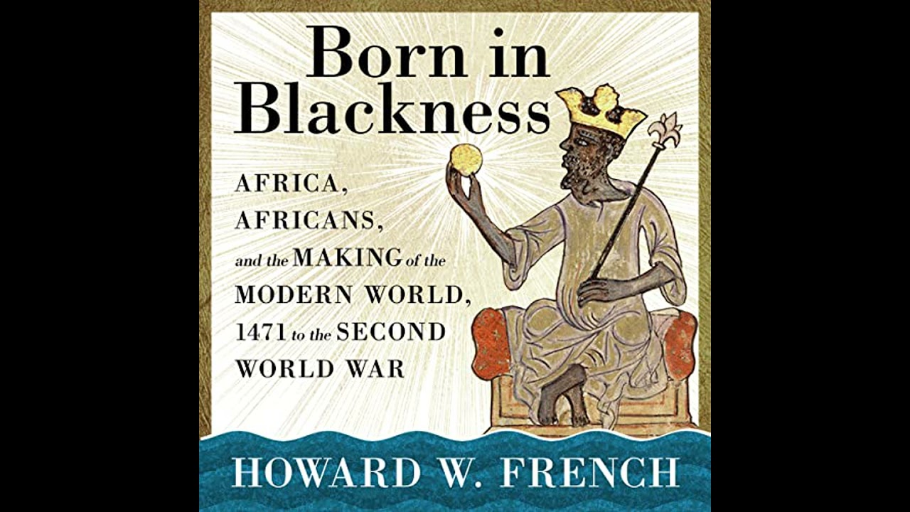 Born in Blackness: Africa, Africans, and the Making of the Modern World, 1471 to the Second World
