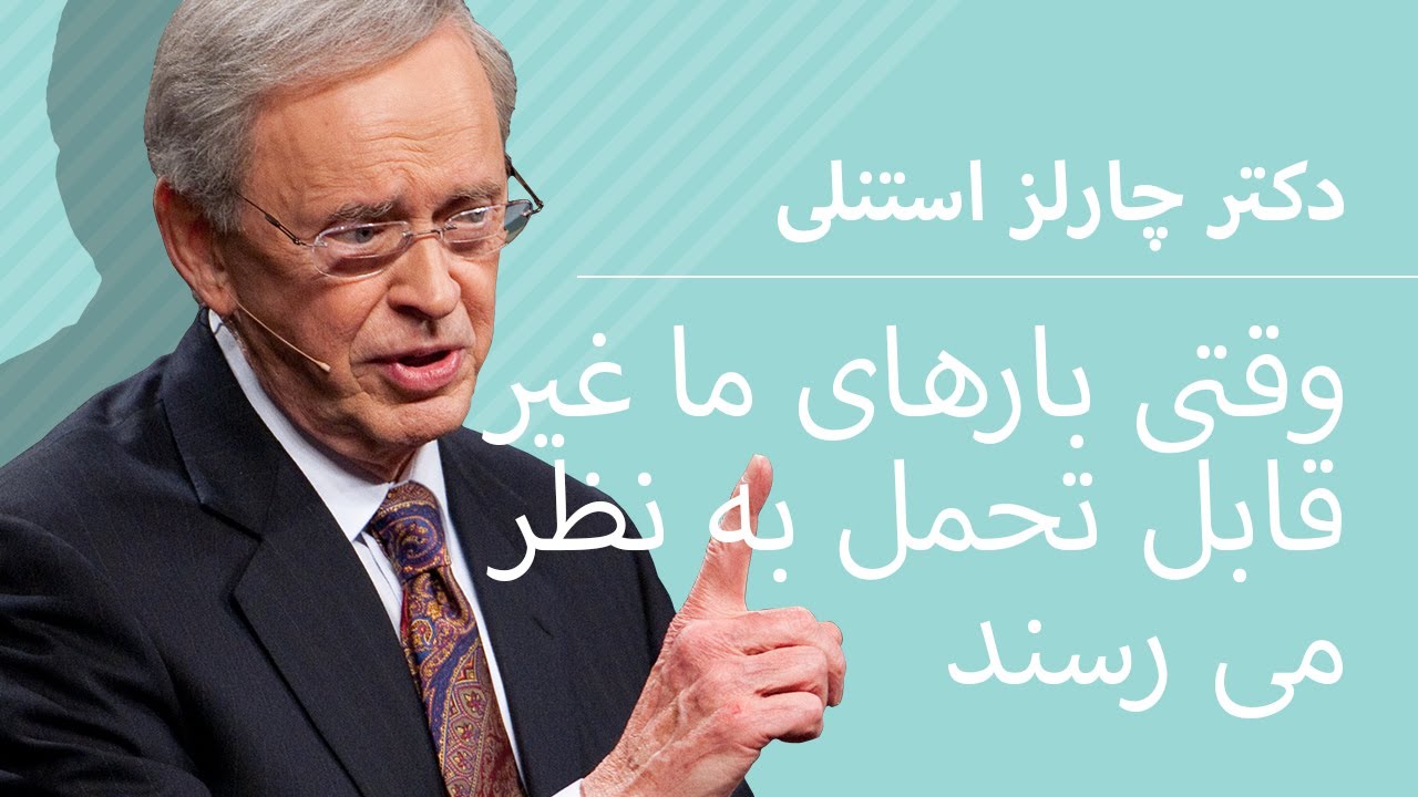 وقتی بارهای ما غیر قابل تحمل به نظر می رسند - دکتر چارلز استنلی