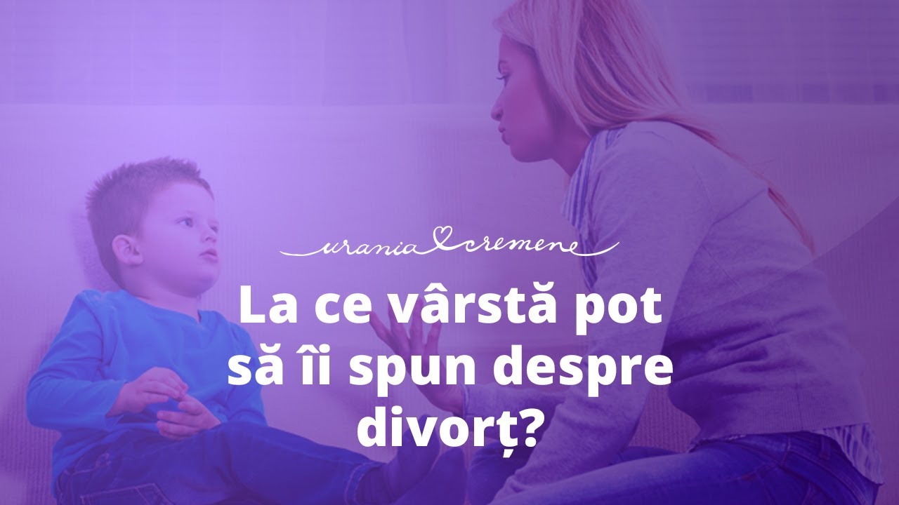 La ce varsta pot sa ii spun copilului despre divort?