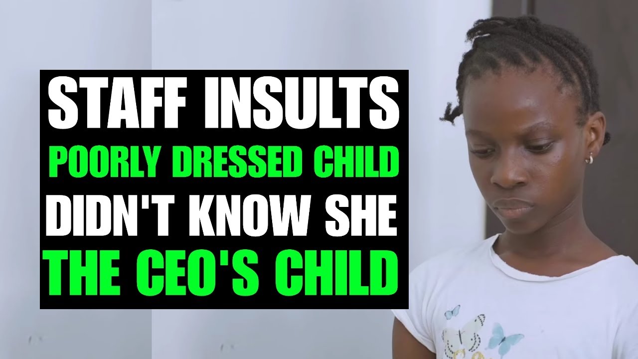 STAFF INSULTS STAFF'S CHILD WHO DRESSED POOR, DID NOT KNOW SHE WAS THE CEO'S DAUGHTER