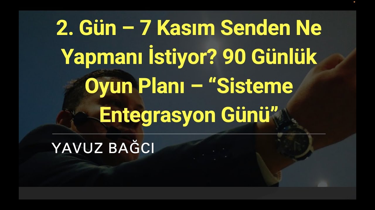 2. G&uuml;n &ndash; 7 Kasım Senden Ne Yapmanı İstiyor? 90 G&uuml;nl&uuml;k Oyun Planı &ndash; &ldquo;Sisteme Entegrasyon G&uuml;n&uuml;&rdquo;