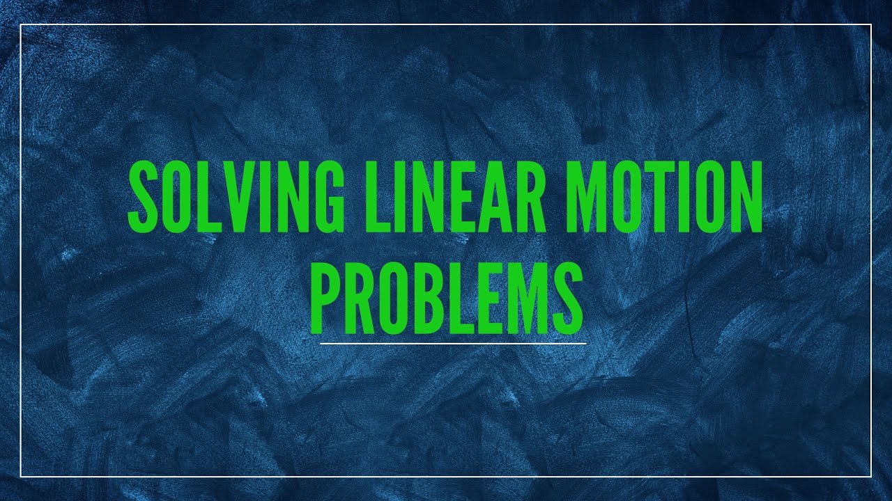 Solving Linear Motion Problems | Applying the Three Equations of Linear Motion