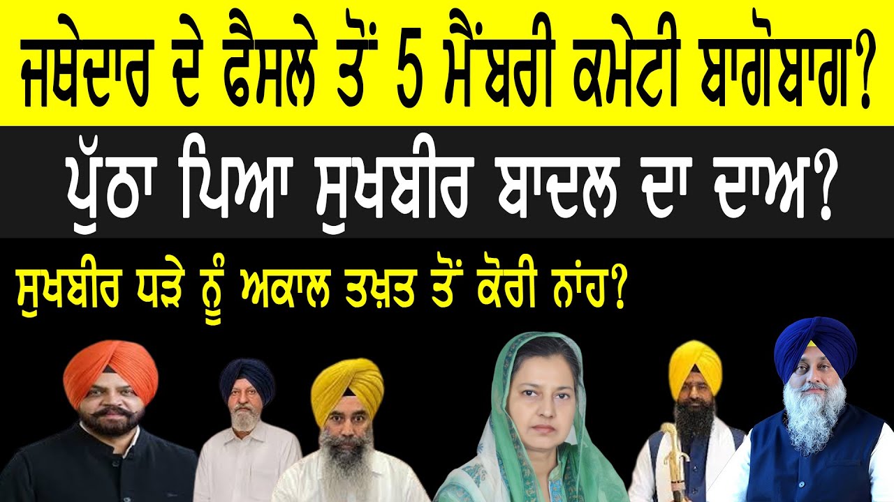 ਜਥੇਦਾਰ ਦੇ ਫੈਸਲੇ ਤੋਂ 5 ਮੈਂਬਰੀ ਕੇਮਟੀ ਬਾਗੋਬਾਗ, ਪੁੱਠਾ ਪਿਆ ਸੁਖਬੀਰ ਬਾਦਲ ਦਾ ਦਾਅ?