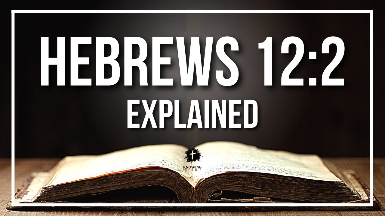HEBREWS 12:2 Explained - What Does The Bible Verse HEBREWS 12:2 [KJV] REALLY Mean?