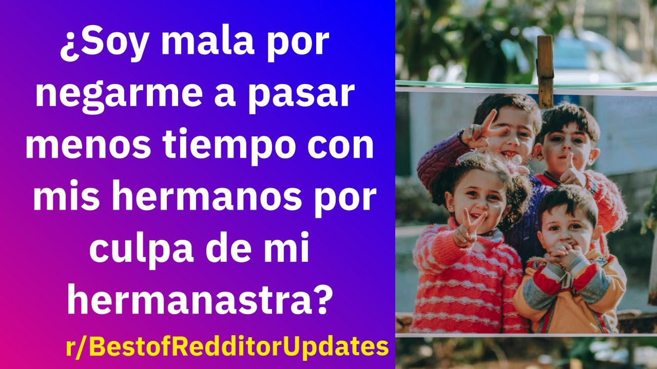 ¿Soy mala por negarme a pasar menos tiempo con mis hermanos por culpa de mi hermanastra? - Reddit
