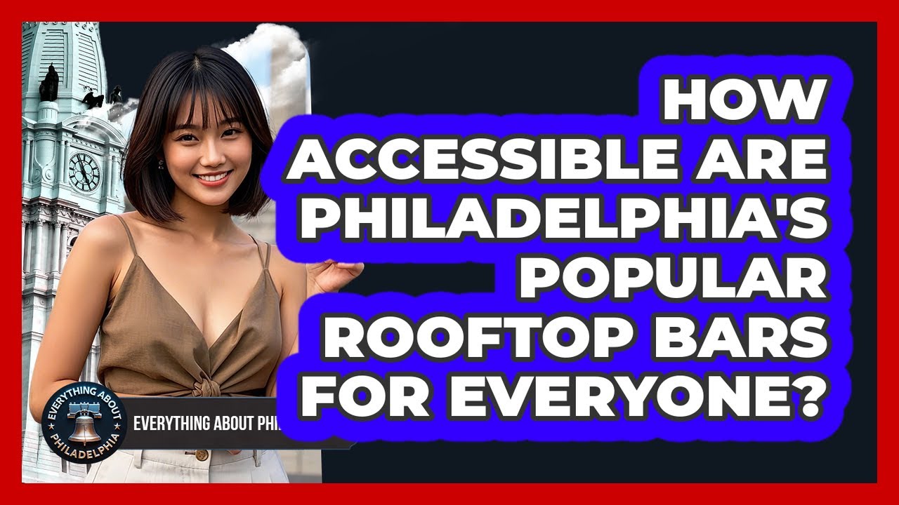 How Accessible Are Philadelphia's Popular Rooftop Bars For Everyone? - Everything About Philadelphia