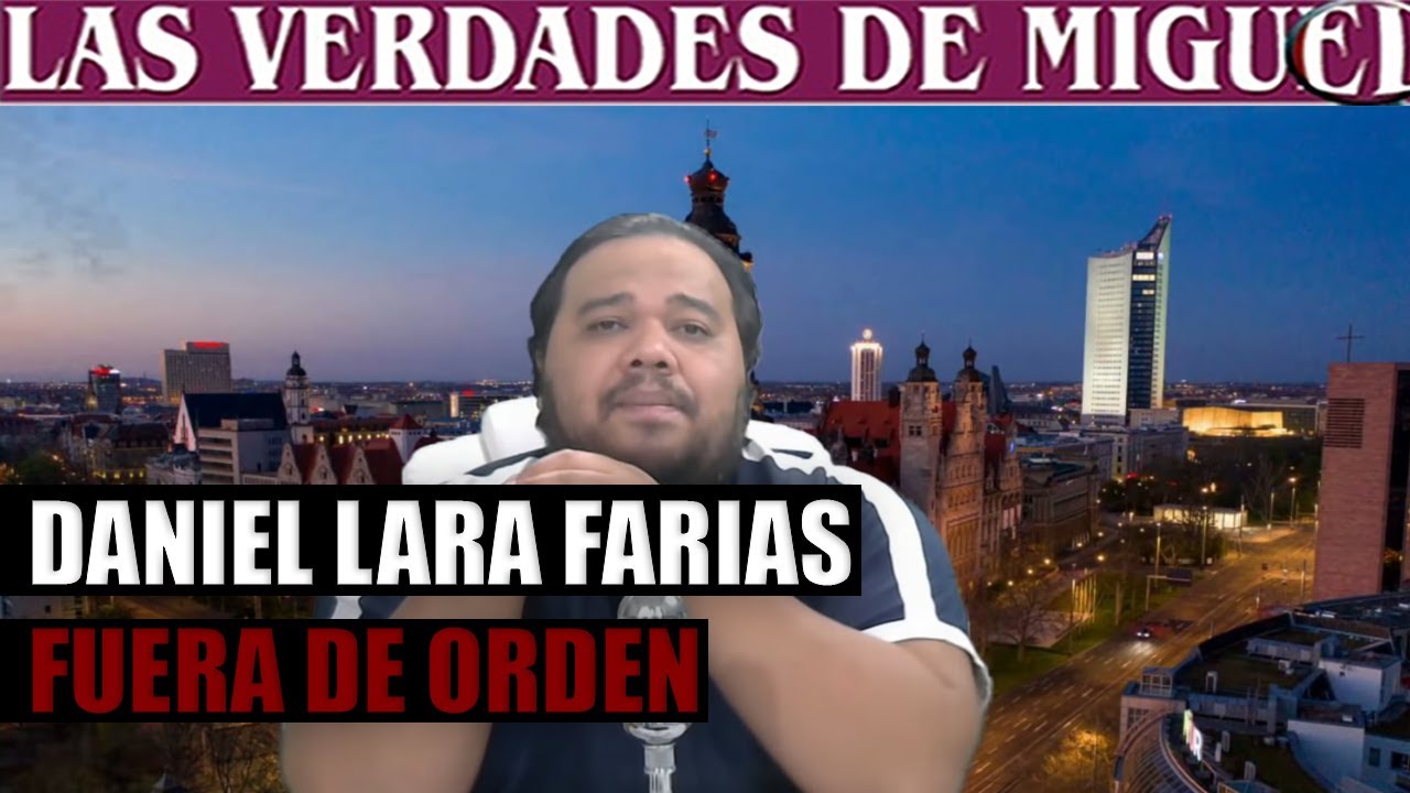 DANIEL LARA FARIAS FUERA DE ORDEN | Miguel Salazar | Las Verdades de Miguel
