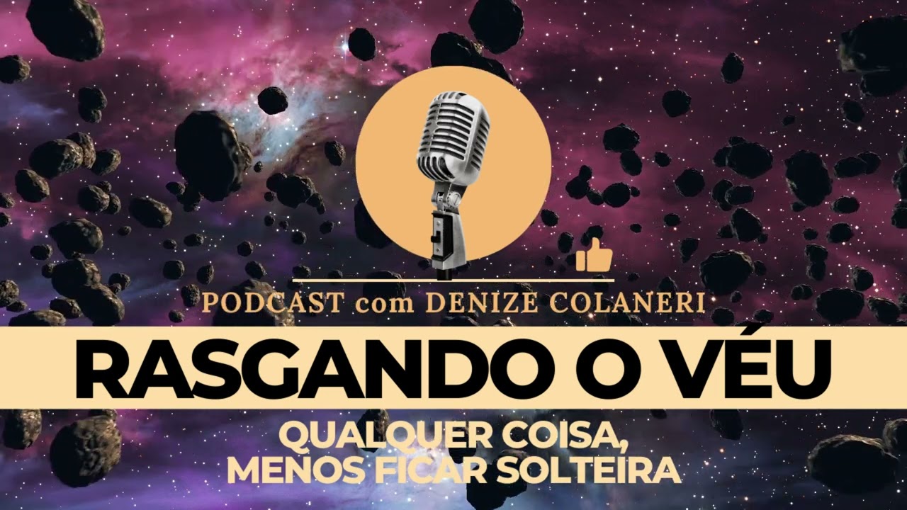 Qualquer coisa, menos ficar SOLTEIRA   PODCAST com Denize Colaneri