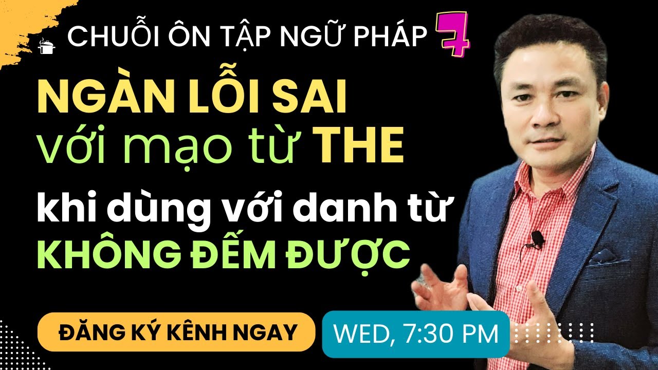ÔN TẬP NGỮ PHÁP 7: Ngàn lỗi sai với mạo từ THE khi dùng với danh từ KHÔNG ĐẾM ĐƯỢC - Thắng Phạm